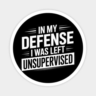 In my defense, I was left unsupervised Magnet